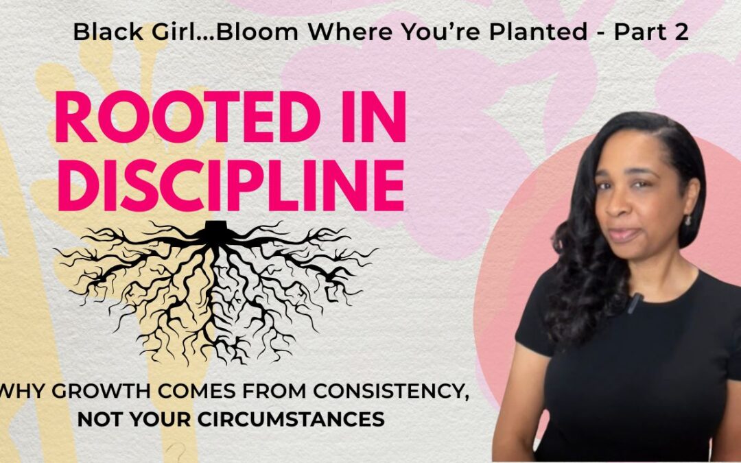 Rooted in Discipline: Why Growth Comes from Consistency Not Your Circumstances