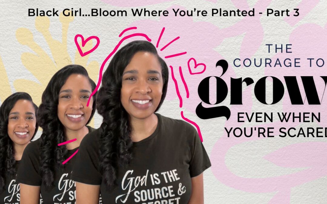 The Courage to Grow: Even When You’re Scared
